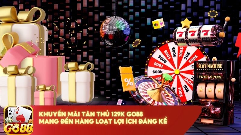 Khuyen Mai Tan Thu 129k Go88 Mang Den Hang Loat Loi Ich Dang Ke