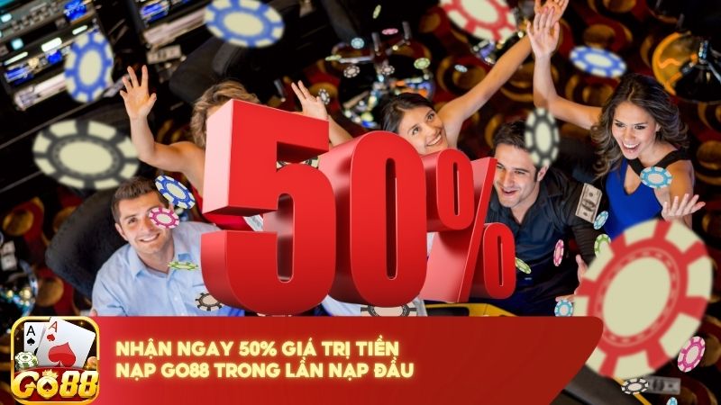 Nhan Ngay 50% Gia Tri Tien Nap Go88 Trong Lan Nap Dau